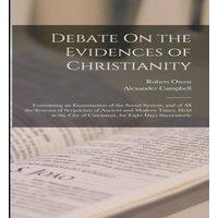 Robert Owen Debate On the Evidences of Christianity: Containing an Examination