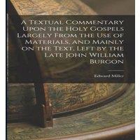 Edward Miller A Textual Commentary Upon the Holy Gospels Largely From the use of