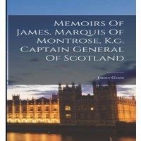 James Grant Memoirs Of James, Marquis Of Montrose, K.g. Captain General Of in White