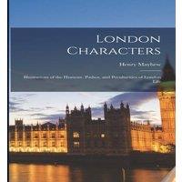 Henry Mayhew London Characters: Illustrations of the Humour, Pathos, and in White