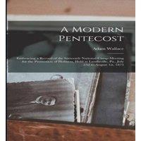 Adam Wallace A Modern Pentecost: Embracing a Record of the Sixteenth National