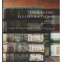 John Burke Heraldic Illustrations: Comprising The Armorial Bearings Of The