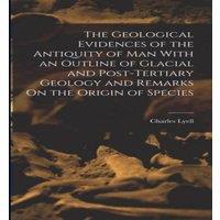 Charles Lyell The Geological Evidences of the Antiquity of Man With an Outline