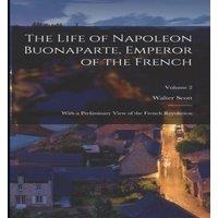 Walter Scott The Life of Napoleon Buonaparte, Emperor of the French: With a in White