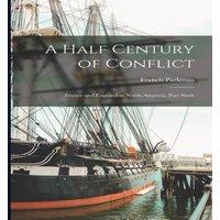 Francis Parkman A Half Century of Conflict: France & England in North America in White