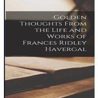 Anonymous Golden Thoughts From the Life & Works of Frances Ridley Havergal