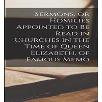 Anonymous Sermons, or Homilies Appointed to be Read in Churches in the Time in White