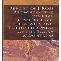 Anonymous Report of J. Ross Browne of the Mineral Resources of the States in White