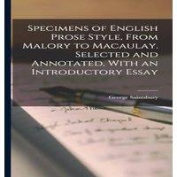 George Saintsbury Specimens of English Prose Style, From Malory to Macaulay