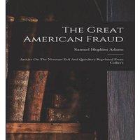 Samuel Hopkins Adams The Great American Fraud: Articles On The Nostrum Evil And in White