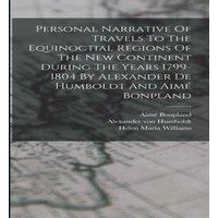 Alexander von Humboldt Personal Narrative Of Travels To The Equinoctial Regions Of The