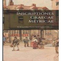 Anonymous Inscriptiones Graecae Metricae: Ex Scriptoribus Praeter