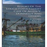 Robert Allen Report Of The Lough Foyle Fishery Case Of Allen V. Donnelly And