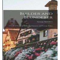 George Saunders Builder & Blunderer: A Study of Emperor William's Character and in White