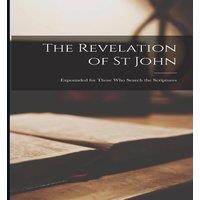 Anonymous The Revelation of St John: Expounded for Those Who Search the in White