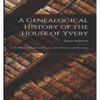 James Anderson A Genealogical History of the House of Yvery: In Its Different