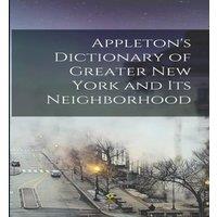 Anonymous Appleton's Dictionary of Greater New York & Its Neighborhood
