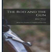 James Wilson The rod & the gun; Being two Treatises on Angling & Shooting in White
