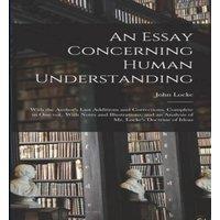 John Locke An Essay Concerning Human Understanding; With the Author's Last
