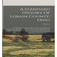 Anonymous A Standard History Of Lorain County, Ohio: An Authentic Narrative in White