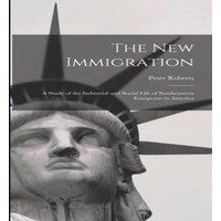 Peter Roberts The new Immigration; a Study of the Industrial & Social Life of in White