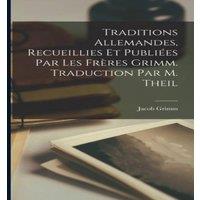 Jacob Grimm Traditions Allemandes, Recueillies et Publiees par les Freres