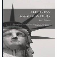 Peter Roberts The new Immigration; a Study of the Industrial & Social Life of