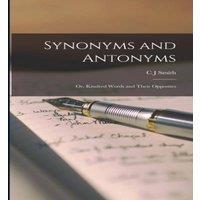 C J Smith Synonyms & Antonyms; or, Kindred Words & Their Opposites in White
