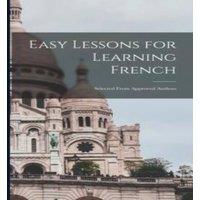 Anonymous Easy Lessons for Learning French: Selected From Approved Authors