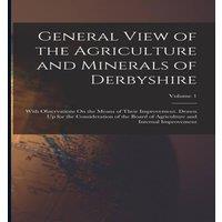 Anonymous General View of the Agriculture & Minerals of Derbyshire: With