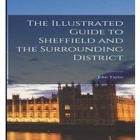 John Taylor The Illustrated Guide to Sheffield & the Surrounding District