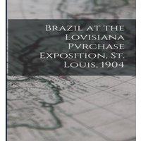 Anonymous Brazil at the Lovisiana Pvrchase Exposition, St. Louis, 1904 in White