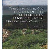 Geoffrey Hill The Aspirate, Or, the Use of the Letter 'h' in English, Latin