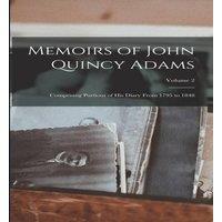 Anonymous Memoirs of John Quincy Adams: Comprising Portions of His Diary