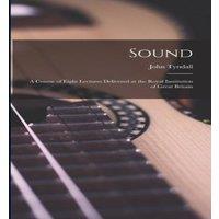 John Tyndall Sound: A Course of Eight Lectures Delivered at the Royal