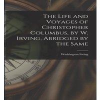 Washington Irving The Life & Voyages of Christopher Columbus, by W. Irving