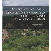 James Robertson Narrative of a Secret Mission to the Danish Islands in 1808 in White