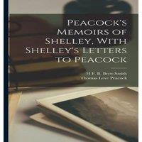 Thomas Love Peacock Peacock's Memoirs of Shelley, With Shelley's Letters to Peacock