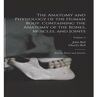 Charles Bell The Anatomy & Physiology of the Human Body. Containing the