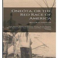 Henry Rowe Schoolcraft Oneota, or the red Race of America: Their History, Traditions