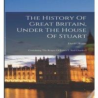 David Hume The History Of Great Britain, Under The House Of Stuart: