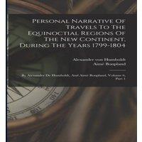 Alexander von Humboldt Personal Narrative Of Travels To The Equinoctial Regions Of The