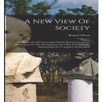 Robert Owen A New View Of Society: Or, Essays On The Formation Of The Human