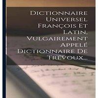 Anonymous Dictionnaire Universel Francois Et Latin, Vulgairement Appele in White