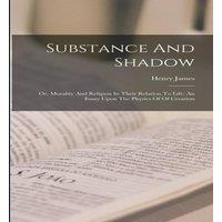 Henry James Substance & Shadow: Or, Morality & Religion In Their Relation in White