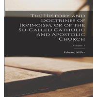 Edward Miller The History & Doctrines of Irvingism, or of the So-called