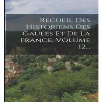 Anonymous Recueil Des Historiens Des Gaules Et De La France, Volume 12... in White