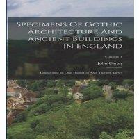 John Carter Specimens Of Gothic Architecture & Ancient Buildings In England: in White