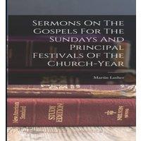Martin Luther Sermons On The Gospels For The Sundays & Principal Festivals Of in White