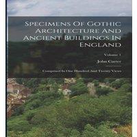 John Carter Specimens Of Gothic Architecture & Ancient Buildings In England: